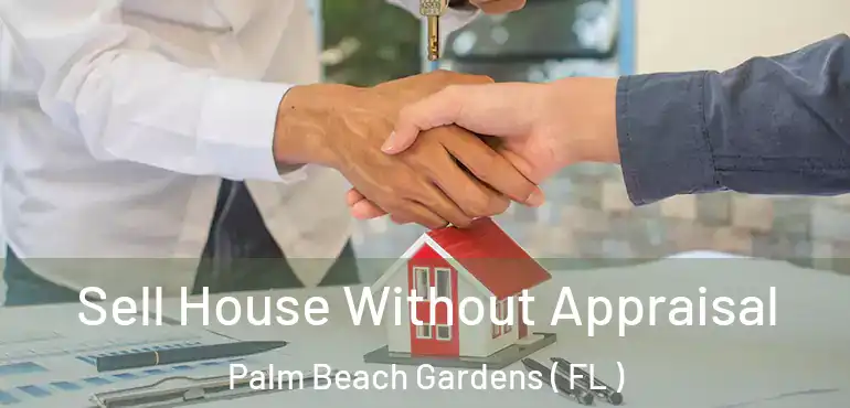  Sell House Without Appraisal Palm Beach Gardens ( FL )