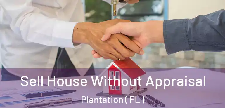  Sell House Without Appraisal Plantation ( FL )