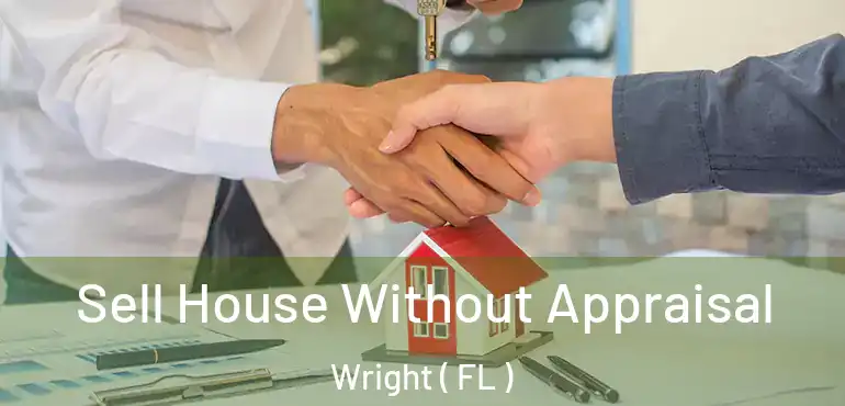  Sell House Without Appraisal Wright ( FL )