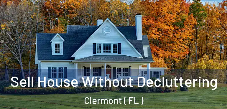  Sell House Without Decluttering Clermont ( FL )