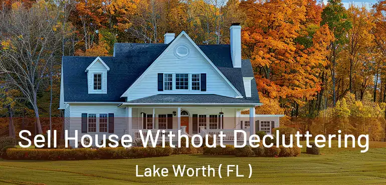  Sell House Without Decluttering Lake Worth ( FL )