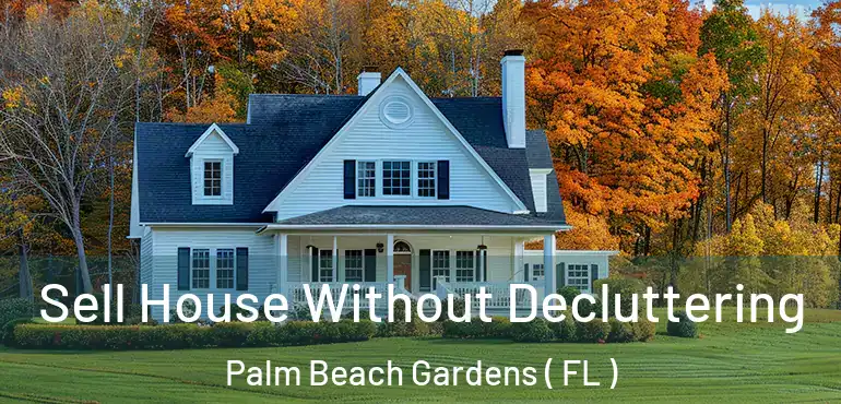  Sell House Without Decluttering Palm Beach Gardens ( FL )
