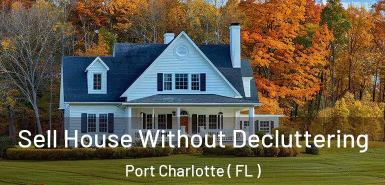  Sell House Without Decluttering Port Charlotte ( FL )
