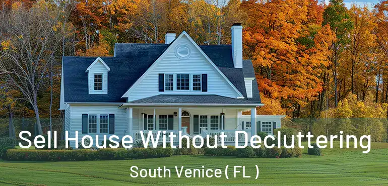  Sell House Without Decluttering South Venice ( FL )