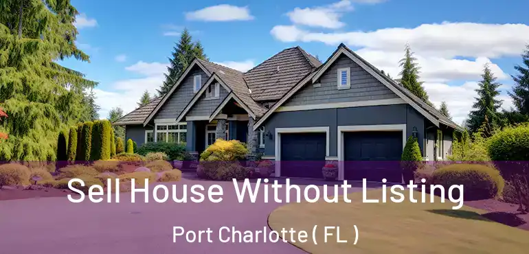  Sell House Without Listing Port Charlotte ( FL )