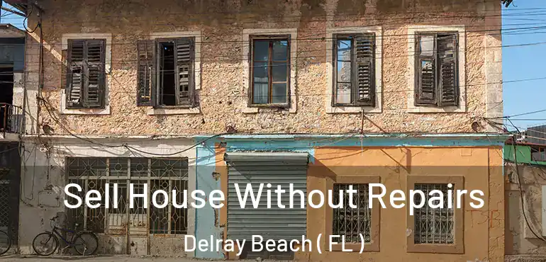 Sell House Without Repairs Delray Beach ( FL )