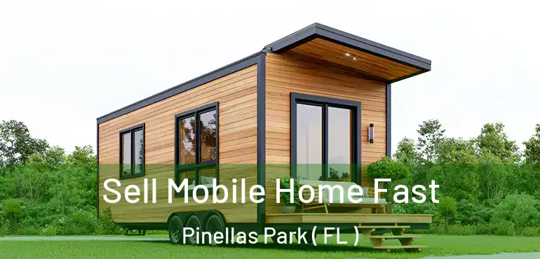  Sell Mobile Home Fast Pinellas Park ( FL )