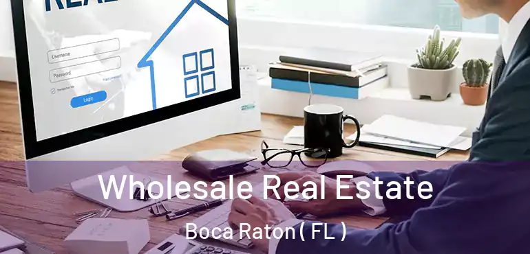  Wholesale Real Estate Boca Raton ( FL )