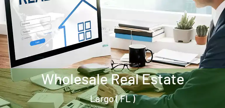  Wholesale Real Estate Largo ( FL )